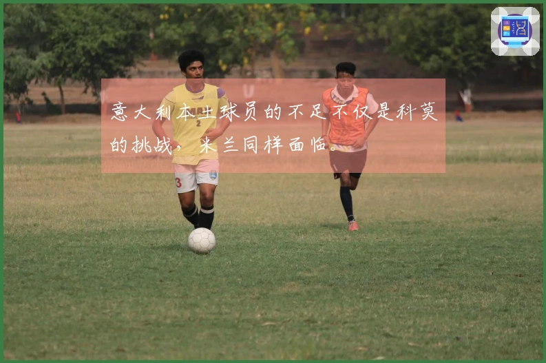 意大利本土球员的不足不仅是科莫的挑战，米兰同样面临。