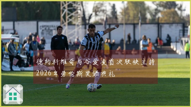 德约科维奇与谷爱凌首次联袂主持2026年劳伦斯奖颁典礼